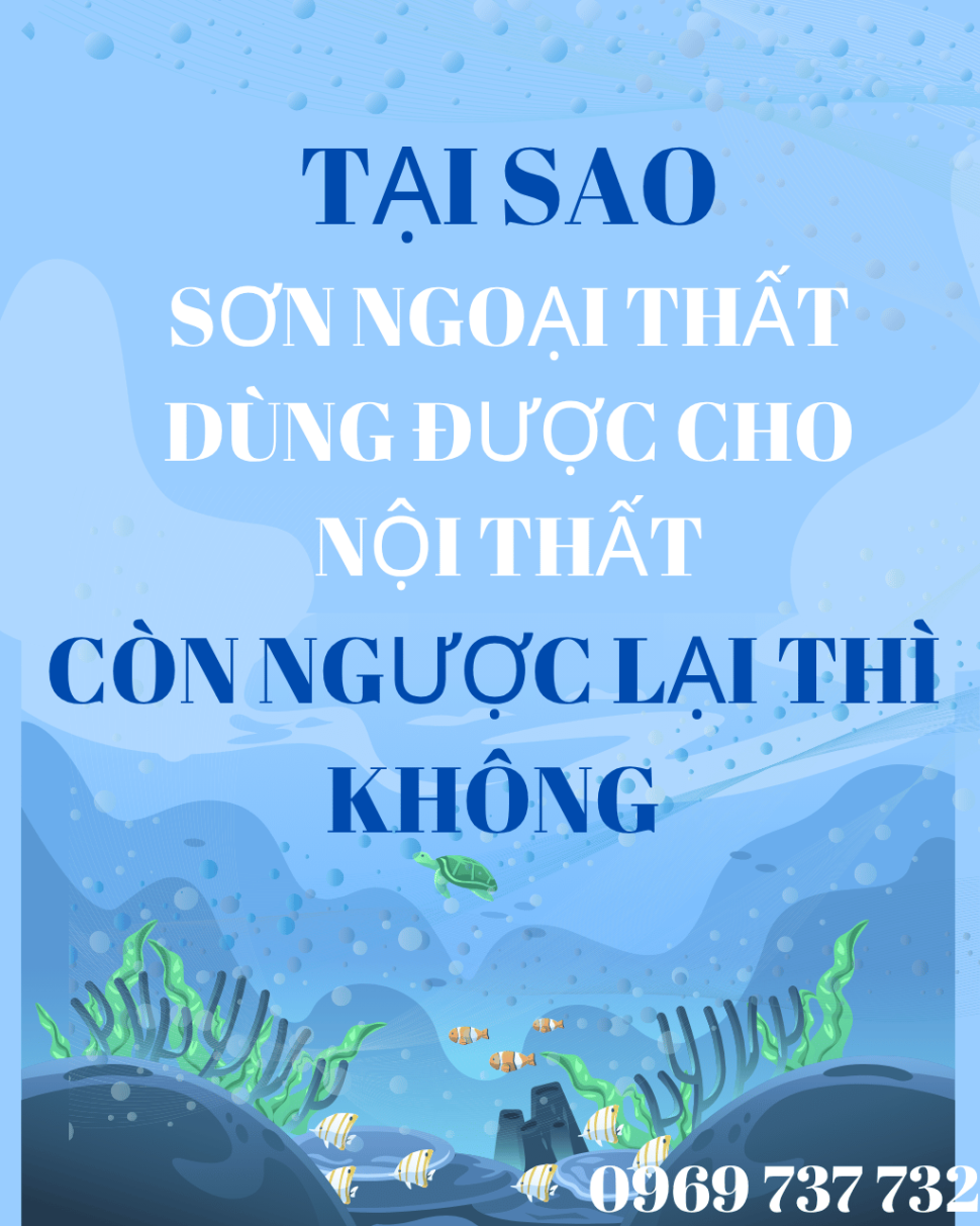 Tại sao sơn ngoại thất dùng được cho nội thất còn ngược lại thì không?